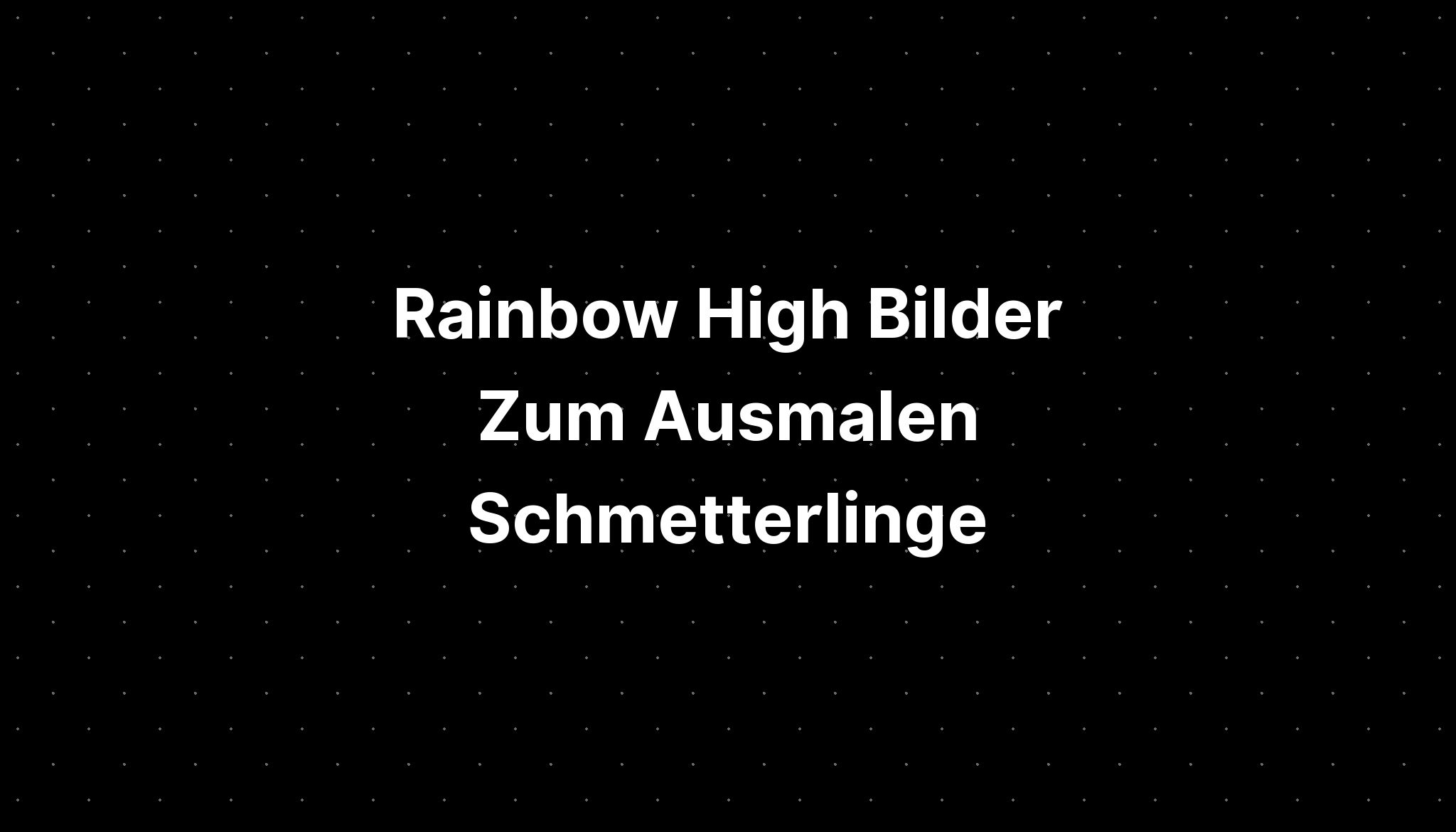 Rainbow High Bilder Zum Ausmalen Schmetterlinge - IMAGESEE